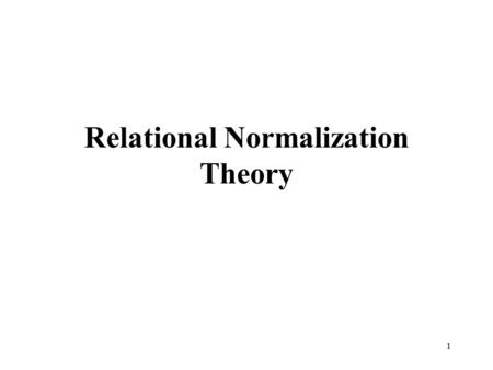 1 Relational Normalization Theory. 2 Limitations of E-R Designs Provides a set of guidelines, does not result in a unique database schema Does not provide.