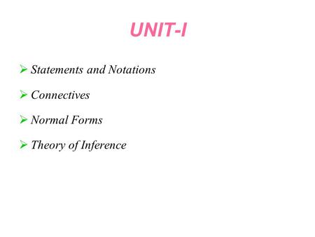 UNIT-I Statements and Notations Connectives Normal Forms