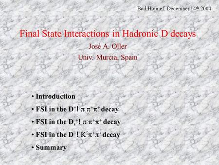 José A. Oller Univ. Murcia, Spain Final State Interactions in Hadronic D decays José A. Oller Univ. Murcia, Spain Introduction FSI in the D + !  -  +