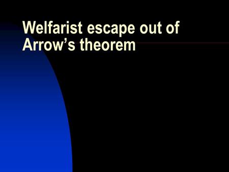 Welfarist escape out of Arrow’s theorem. What are the individual preferences standing for ? What does it mean to say that Bob prefers social state x to.