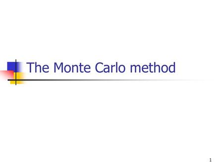 1 The Monte Carlo method. 2 (0,0) (1,1) (-1,-1) (-1,1) (1,-1) 1 Z= 1 If  X 2 +Y 2  1 0 o/w (X,Y) is a point chosen uniformly at random in a 2  2 square.