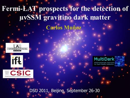 Carlos Muñoz Fermi-LAT prospects for the detection of µνSSM gravitino dark matter DSU 2011, Beijing, September 26-30.