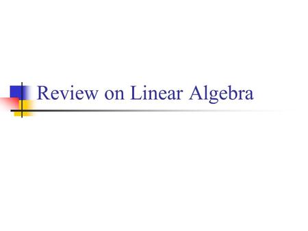 Review on Linear Algebra