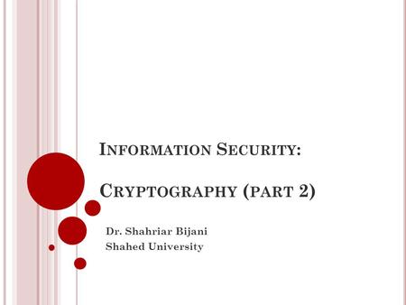 I NFORMATION S ECURITY : C RYPTOGRAPHY ( PART 2) Dr. Shahriar Bijani Shahed University.