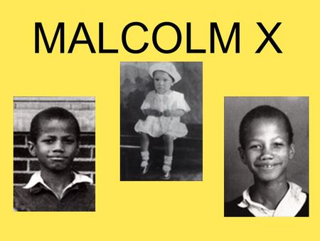 MALCOLM X. On May 19,1929 in Omaha, Nebraska a hero was born! That hero was named Malcolm Little. In 1929 the Little’s moved to Lansing, Michigan.