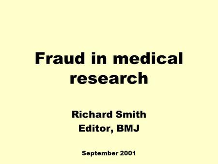 Fraud in medical research Richard Smith Editor, BMJ September 2001.