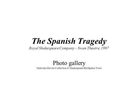 The Spanish Tragedy Royal Shakespeare Company – Swan Theatre, 1997 Photo gallery Malcolm Davies Collection © Shakespeare Birthplace Trust.