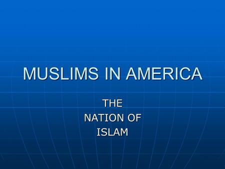 MUSLIMS IN AMERICA THE NATION OF ISLAM. THE NATION OF ISLAM-FOUNDED BY WALLACE FARD IN 1930 THE NATION OF ISLAM-FOUNDED BY WALLACE FARD IN 1930 JUXTAPOSED.