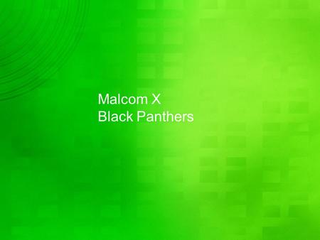 Malcom X Black Panthers. Objectives Explain why Malcolm X believed black Americans needed a nation of their own—separate from the United States—to improve.