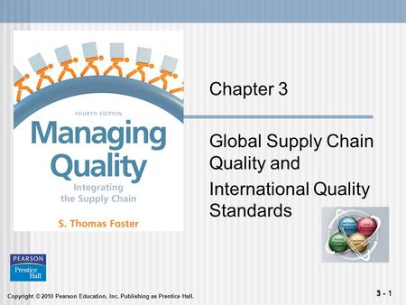Copyright © 2010 Pearson Education, Inc. Publishing as Prentice Hall. 1 - 13 - 1 Chapter 3 Global Supply Chain Quality and International Quality Standards.