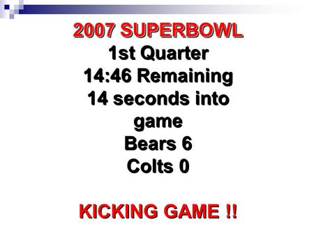2007 SUPERBOWL 1st Quarter 14:46 Remaining 14 seconds into game Bears 6 Colts 0 KICKING GAME !! 2007 SUPERBOWL 1st Quarter 14:46 Remaining 14 seconds into.