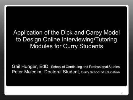 Application of the Dick and Carey Model to Design Online Interviewing/Tutoring Modules for Curry Students Gail Hunger, EdD, School of Continuing and Professional.