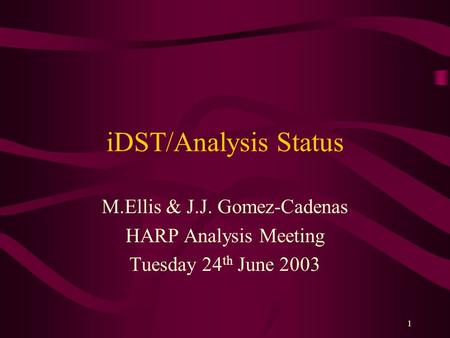 1 iDST/Analysis Status M.Ellis & J.J. Gomez-Cadenas HARP Analysis Meeting Tuesday 24 th June 2003.