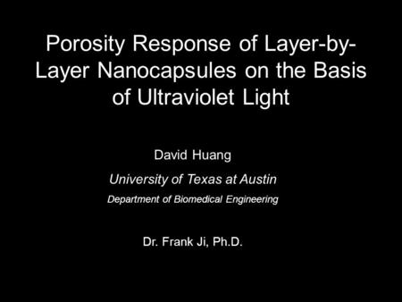 Porosity Response of Layer-by- Layer Nanocapsules on the Basis of Ultraviolet Light David Huang University of Texas at Austin Department of Biomedical.