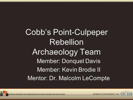 Cobb’s Point-Culpeper Rebellion Archaeology Team Member: Donquel Davis Member: Kevin Brodie II Mentor: Dr. Malcolm LeCompte.