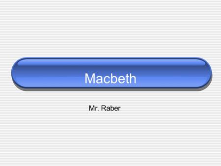 Macbeth Mr. Raber. Basic Information First play written under King James I Shakespeare added a lot of things that James would identify with:  Male rule.