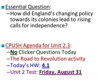 Essential Question: How did England’s changing policy towards its colonies lead to rising calls for independence? CPUSH Agenda for Unit 2.3: No Clicker.