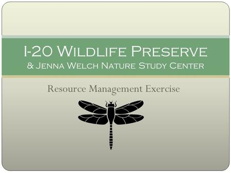 Resource Management Exercise I-20 Wildlife Preserve & Jenna Welch Nature Study Center.