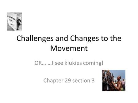 Challenges and Changes to the Movement OR… …I see klukies coming! Chapter 29 section 3.