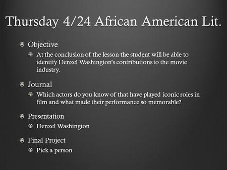 Thursday 4/24 African American Lit. Objective At the conclusion of the lesson the student will be able to identify Denzel Washington’s contributions to.