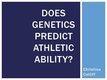 Christina Catliff DOES GENETICS PREDICT ATHLETIC ABILITY?
