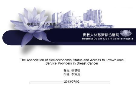 The Association of Socioeconomic Status and Access to Low-volume Service Providers in Breast Cancer 報告 : 張群明 指導 : 李清池 2013/07/02.