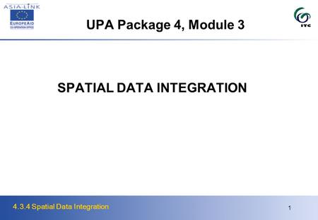 4.3.4 Spatial Data Integration 1 UPA Package 4, Module 3 SPATIAL DATA INTEGRATION.