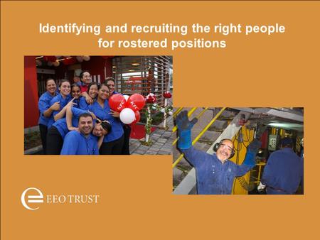 Identifying and recruiting the right people for rostered positions.