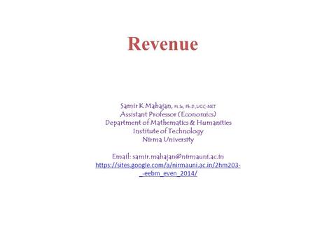 Revenue Samir K Mahajan, M.Sc, Ph.D.,UGC-NET Assistant Professor (Economics) Department of Mathematics & Humanities Institute of Technology Nirma University.