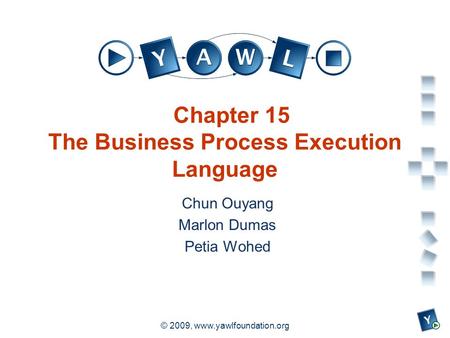 A university for the world real R © 2009, www.yawlfoundation.org Chapter 15 The Business Process Execution Language Chun Ouyang Marlon Dumas Petia Wohed.