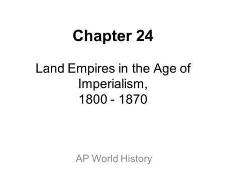 Chapter 24 Land Empires in the Age of Imperialism,