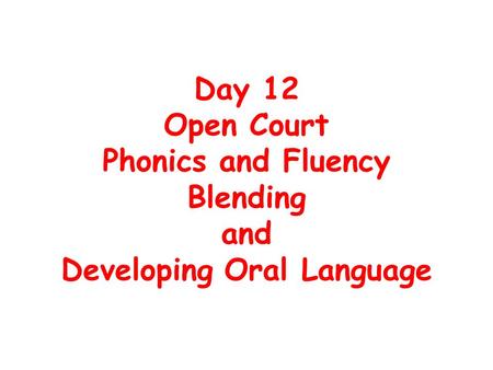 Day 12 Open Court Phonics and Fluency Blending and Developing Oral Language.