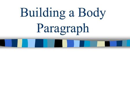 Building a Body Paragraph. What does a body paragraph start with? A. A transition word and thesis statement B. A topic sentence C. A transition word and.