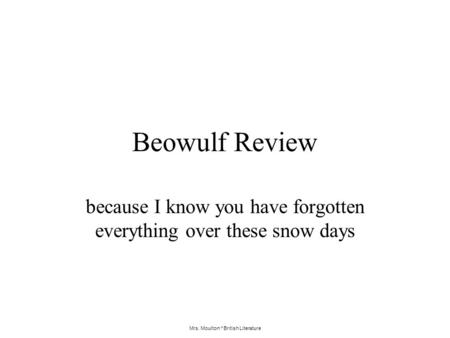 Mrs. Moulton * British Literature Beowulf Review because I know you have forgotten everything over these snow days.