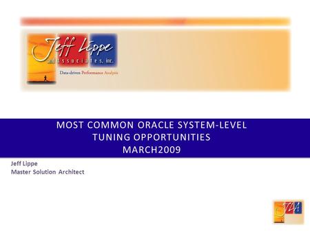 MOST COMMON ORACLE SYSTEM-LEVEL TUNING OPPORTUNITIES MARCH2009 Jeff Lippe Master Solution Architect.