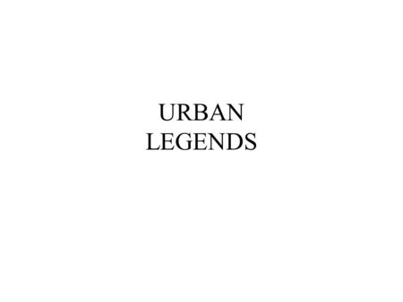 URBAN LEGENDS. DEFINE URBAN LEGENDS -A myth that has been passed on from past generations.