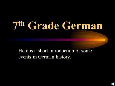 7 th Grade German Here is a short introduction of some events in German history.