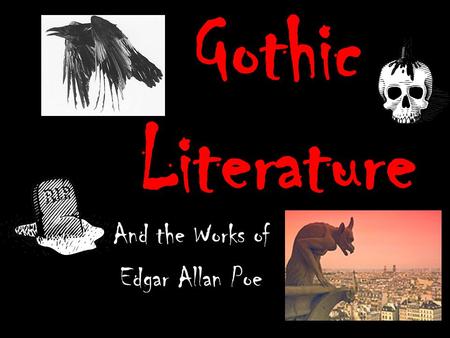 Gothic Literature And the Works of Edgar Allan Poe.