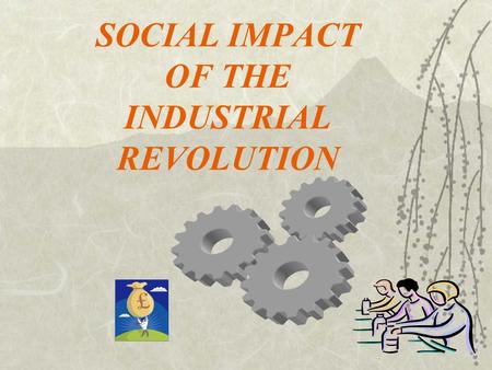 SOCIAL IMPACT OF THE INDUSTRIAL REVOLUTION. PEOPLE MOVE TO CITIES  Entrepreneurs –Became wealthy as a result of the Industrial Revolution  Workers –Exposed.