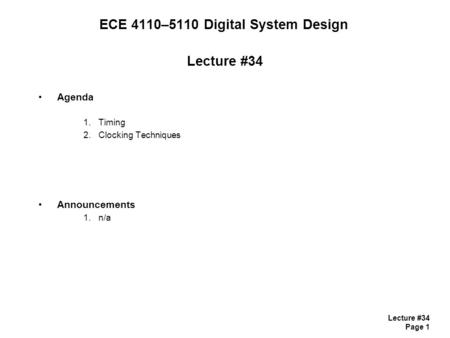 Lecture #34 Page 1 ECE 4110–5110 Digital System Design Lecture #34 Agenda 1.Timing 2.Clocking Techniques Announcements 1.n/a.
