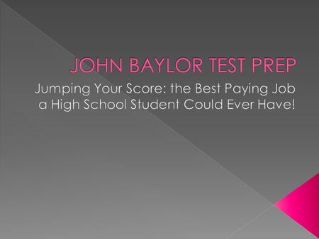JOHN BAYLOR TEST PREP Jumping Your Score: the Best Paying Job a High School Student Could Ever Have!