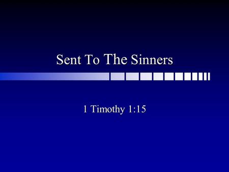 Sent To The Sinners 1 Timothy 1:15. Jesus Came to Save the Sinner Those who are sick need to be healed Matthew 9:10-13Those who are sick need to be healed.