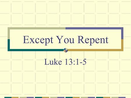Except You Repent Luke 13:1-5. The Order of Things First: Hearing (Romans 1:16; 10:17) Second: Believing (Hebrews 4:2; 11:6)