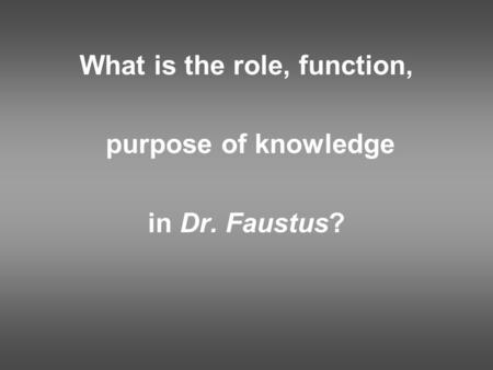 What is the role, function, purpose of knowledge in Dr. Faustus?