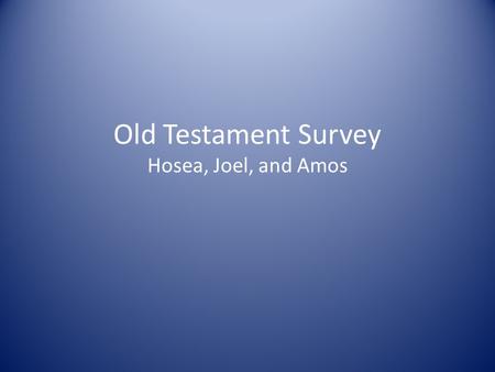 Old Testament Survey Hosea, Joel, and Amos