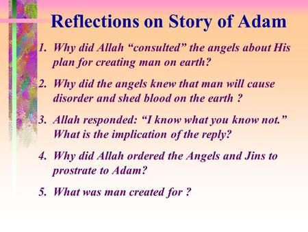 Reflections on Story of Adam 1.Why did Allah “consulted” the angels about His plan for creating man on earth? 2.Why did the angels knew that man will cause.