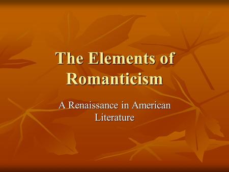 The Elements of Romanticism A Renaissance in American Literature.