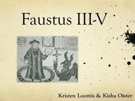 Faustus III-V Kristen Loomis & Kisha Oister. Act V, Scene II Ah, Faustus, (140) Now hast thou but one bare hour to live, And then thou must be damned.