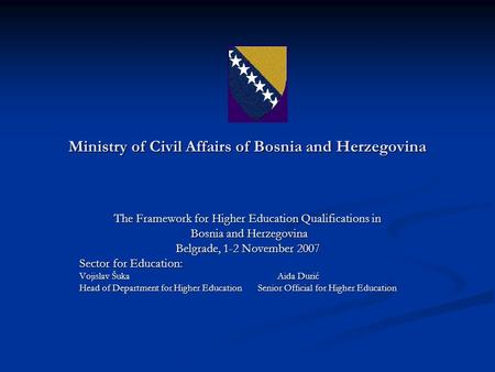 Ministry of Civil Affairs of Bosnia and Herzegovina The Framework for Higher Education Qualifications in Bosnia and Herzegovina Bosnia and Herzegovina.