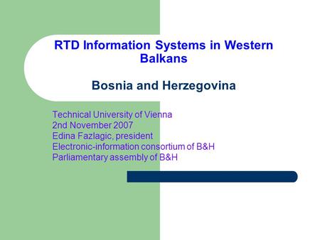 RTD Information Systems in Western Balkans Bosnia and Herzegovina Technical University of Vienna 2nd November 2007 Edina Fazlagic, president Electronic-information.